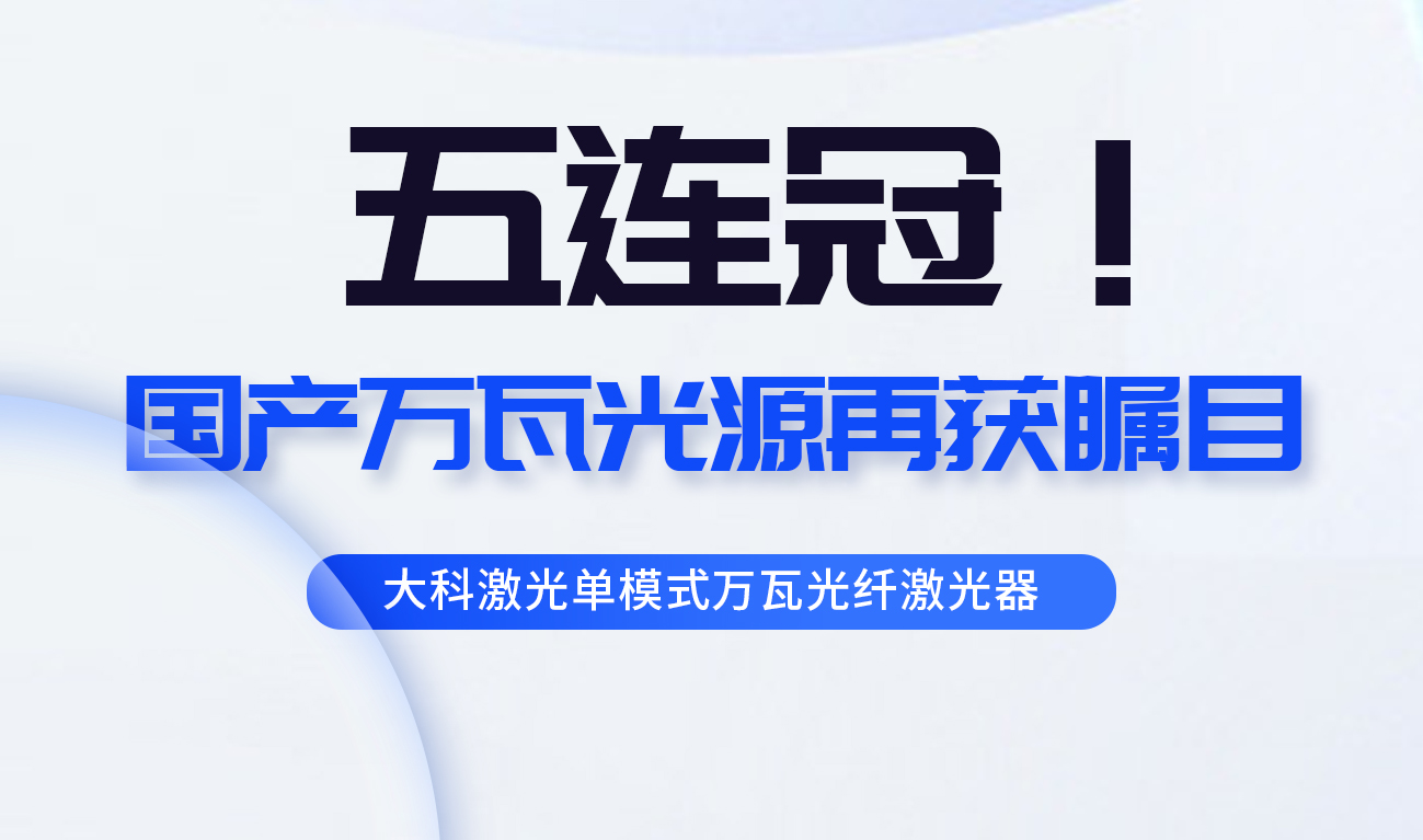 五连冠！大科激光书写国产万瓦光源新高度！